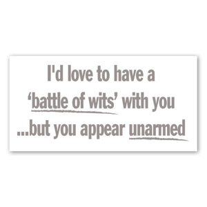 Sticker avec le texte "I'd love to have a "battle of wits" with you... but you appear unarmed".